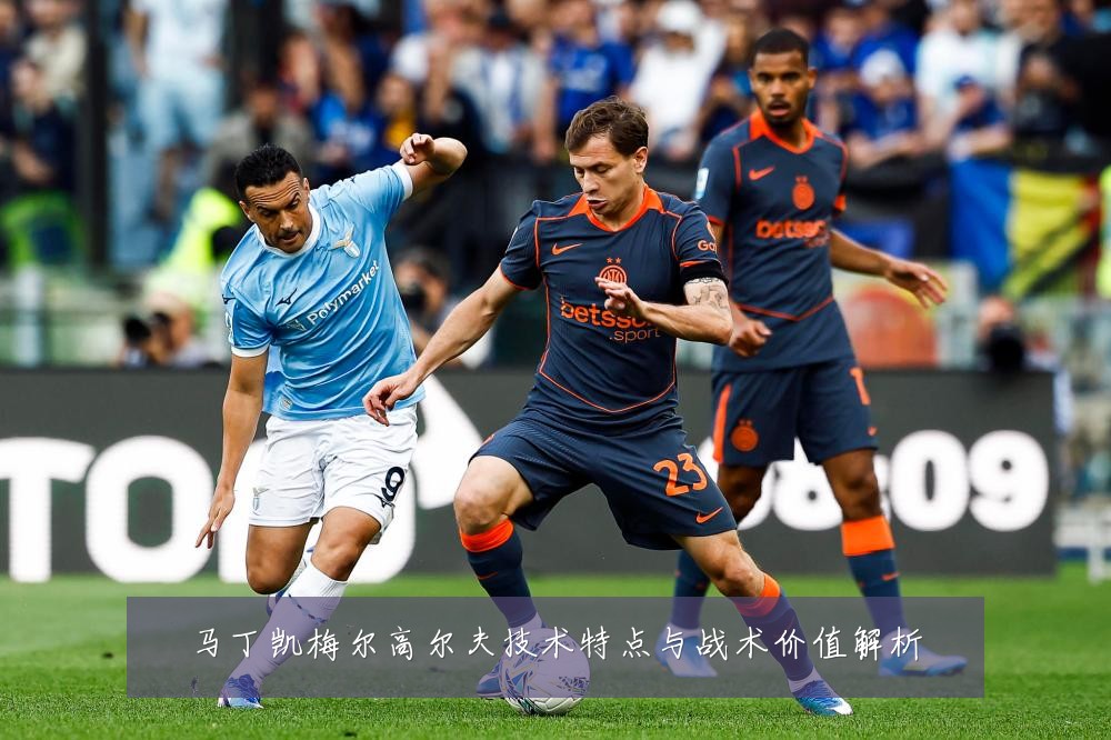 马丁凯梅尔高尔夫技术特点与战术价值解析
