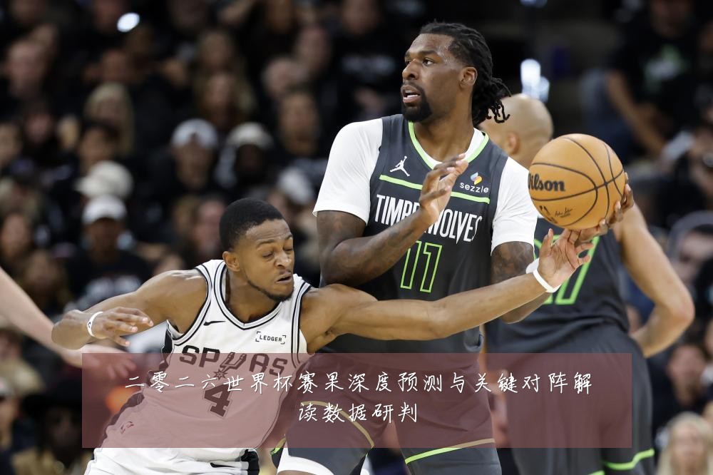 二零二六世界杯赛果深度预测与关键对阵解读数据研判